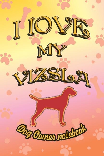 I Love My Vizsla - Dog Owner Notebook