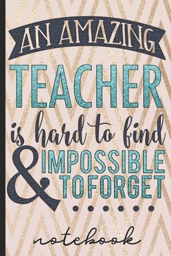 An Amazing Teacher Is Hard to Find and Impossible to Forget Notebook