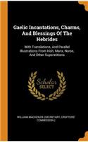 Gaelic Incantations, Charms, And Blessings Of The Hebrides