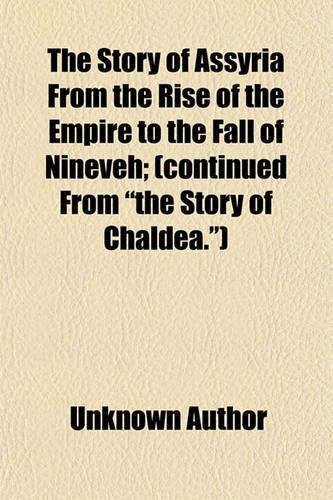 The Story of Assyria from the Rise of the Empire to the Fall of Nineveh; (Continued from the Story of Chaldea.)