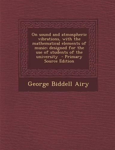On Sound and Atmospheric Vibrations, with the Mathematical Elements of Music; Designed for the Use of Students of the University - Primary Source Edition