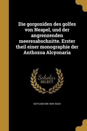 Die gorgoniden des golfes von Neapel, und der angrenzenden meeresabschnitte. Erster theil einer monographie der Anthozoa Alcyonaria