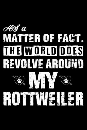 The World Does Revolve Around My Rottweiler