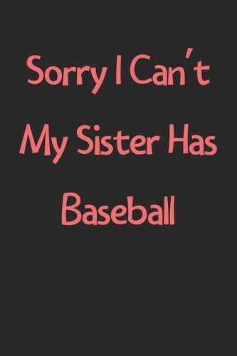 Sorry I Can't My Sister Has Baseball