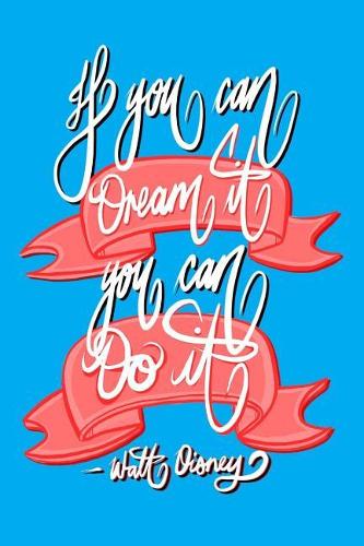 If you can Dream it, You can Do it - Walt Disney