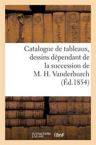 Catalogue de Tableaux, Dessins Dépendant de la Succession de M. H. Vanderburch