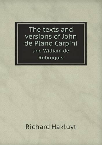 The texts and versions of John de Plano Carpini and William de Rubruquis