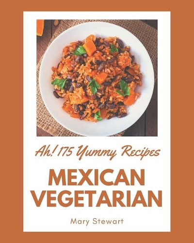 Ah! 175 Yummy Mexican Vegetarian Recipes