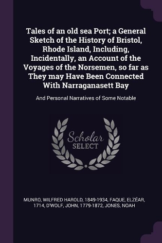Tales of an old sea Port; a General Sketch of the History of Bristol, Rhode Island, Including, Incidentally, an Account of the Voyages of the Norsemen, so far as They may Have Been Connected With Narraganasett Bay