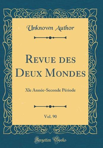 Revue des Deux Mondes, Vol. 90: Xle Année-Seconde Période (Classic Reprint)