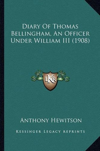 Diary Of Thomas Bellingham, An Officer Under William III (1908)