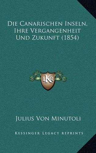 Die Canarischen Inseln, Ihre Vergangenheit Und Zukunft (1854)