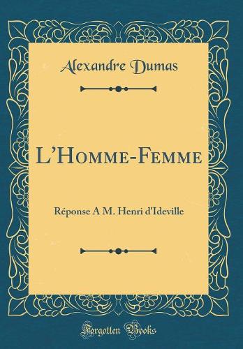 L'Homme-Femme: Réponse À M. Henri d'Ideville (Classic Reprint)