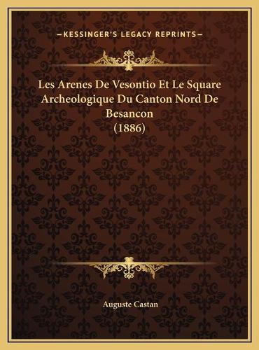 Les Arenes De Vesontio Et Le Square Archeologique Du Canton Nord De Besancon (1886)