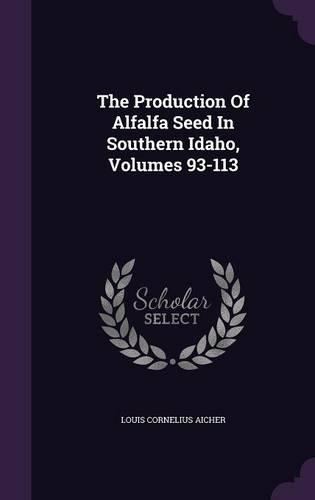The Production Of Alfalfa Seed In Southern Idaho, Volumes 93-113