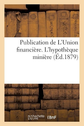Publication de l'Union Financière. l'Hypothèque Minière