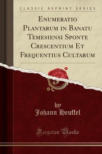 Enumeratio Plantarum in Banatu Temesiensi Sponte Crescentium Et Frequentius Cultarum (Classic Reprint)