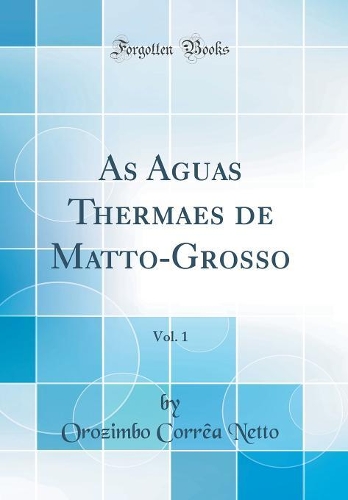 As Aguas Thermaes de Matto-Grosso, Vol. 1 (Classic Reprint)