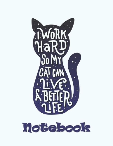 I Work Hard So My Cat Can Live A Better Life - Cat Notebook