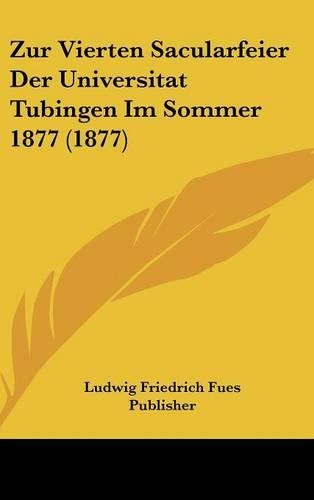 Zur Vierten Sacularfeier Der Universitat Tubingen Im Sommer 1877 (1877)