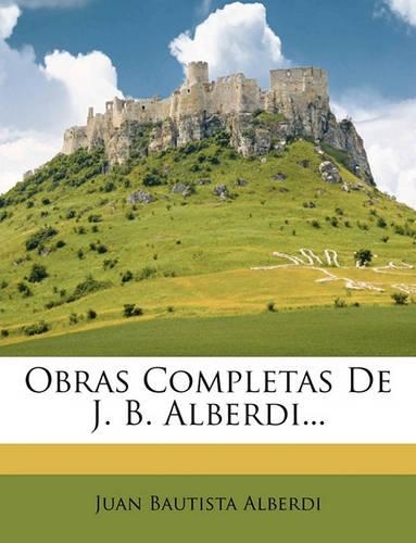 Obras Completas de J. B. Alberdi...: (Spanish)