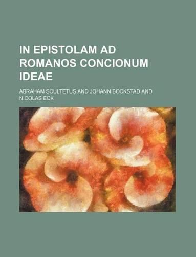 In Epistolam Ad Romanos Concionum Ideae