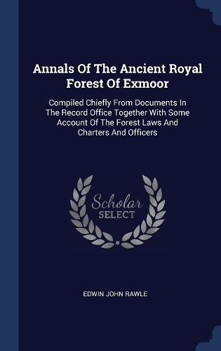 Annals Of The Ancient Royal Forest Of Exmoor