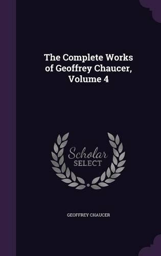 The Complete Works of Geoffrey Chaucer, Volume 4