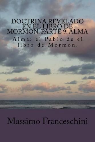 Doctrina revelado en el Libro de Mormon. Parte 9. Alma