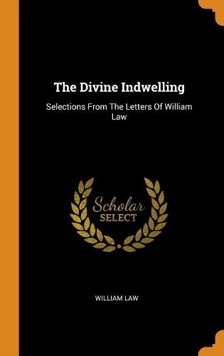 The Divine Indwelling: Selections From The Letters Of William Law