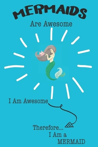 Mermaids Are Awesome I Am Awesome Therefore I Am a Mermaid