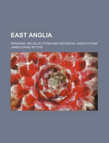 East Anglia; Personal Recollections and Historical Associations