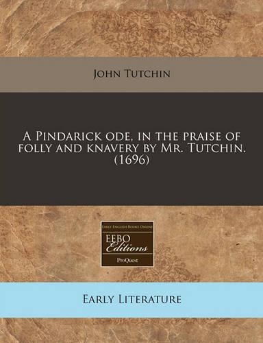 A Pindarick Ode, in the Praise of Folly and Knavery by Mr. Tutchin. (1696)