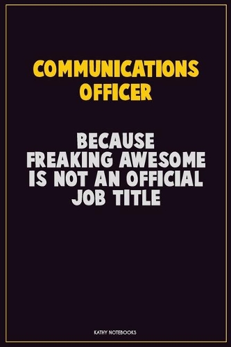 Communications Officer, Because Freaking Awesome Is Not An Official Job Title