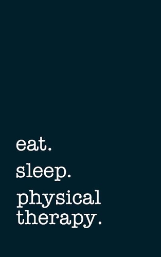 eat. sleep. physical therapy. - Lined Notebook