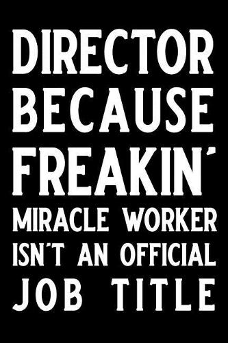 Director Because Freakin' Miracle Worker Isn't an Official Job Title