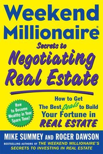 Weekend Millionaire Secrets to Negotiating Real Estate: How to Get the Best Deals to Build Your Fortune in Real Estate
