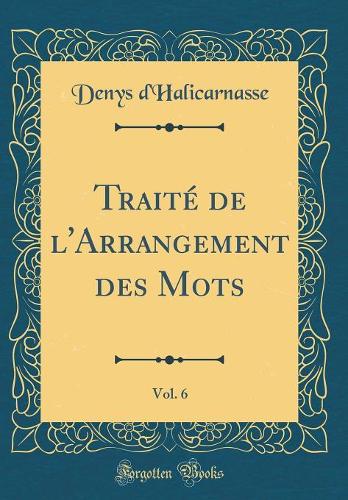 Traité de l'Arrangement des Mots, Vol. 6 (Classic Reprint)