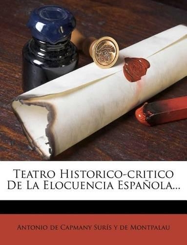 Teatro Historico-critico De La Elocuencia Española...