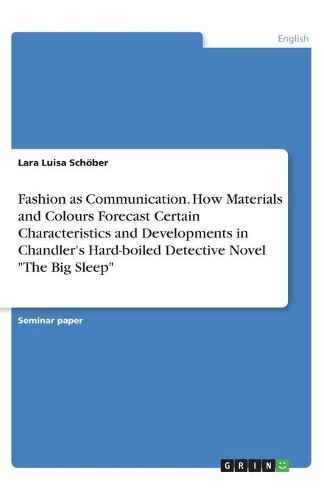 Fashion as Communication. How Materials and Colours Forecast Certain Characteristics and Developments in Chandler's Hard-boiled Detective Novel 