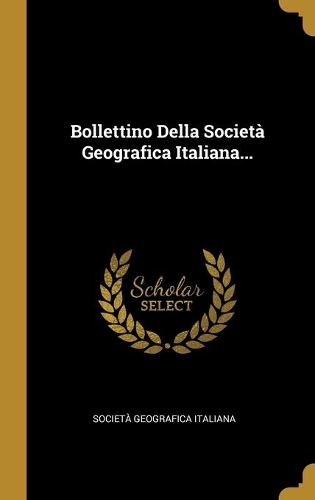 Bollettino Della Società Geografica Italiana...