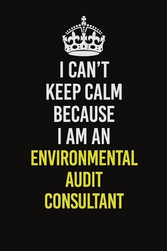 I Can�t Keep Calm Because I Am An Environmental Audit Consultant