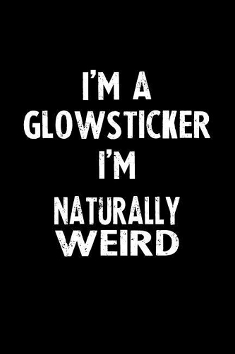 I'm a Glowsticker I'm Naturally Weird