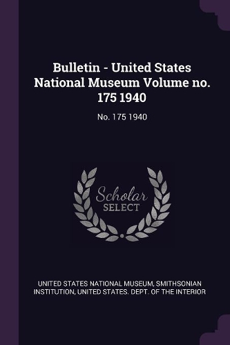 Bulletin - United States National Museum Volume No. 175 1940: No. 175 1940