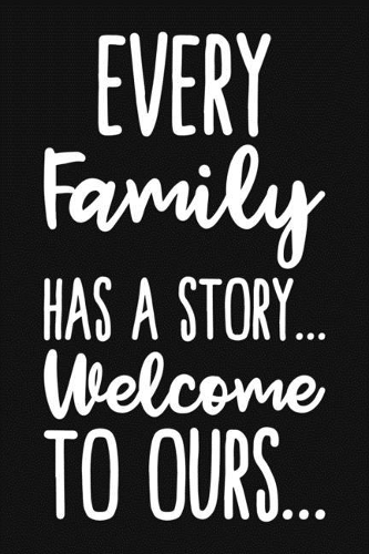 Every Family Has a Story Welcome To Ours