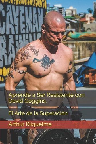 Aprende a Ser Resistente con David Goggins.