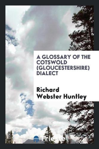 A Glossary of the Cotswold (Gloucestershire) Dialect