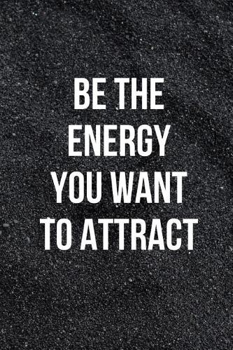 Be the Energy You Want to Attract