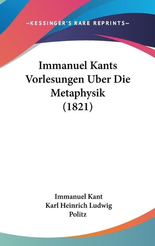 Immanuel Kants Vorlesungen Uber Die Metaphysik (1821)