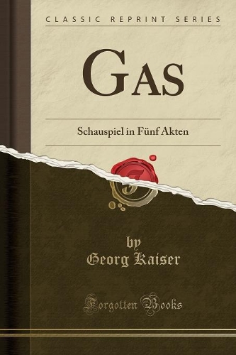 Gas: Schauspiel in Fünf Akten (Classic Reprint)